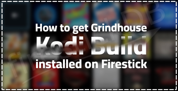 Guide to install grindhouse kodi build on firestick / fire tv devices