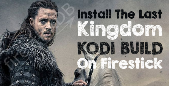 How to install last kingdom kodi build on firestick device with quick steps