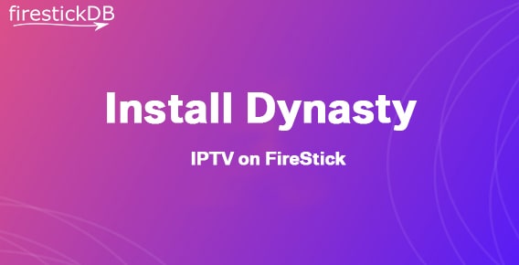 Install Dynasty IPTV on FireStick | Guide to Install & Use Dynasty IPTV