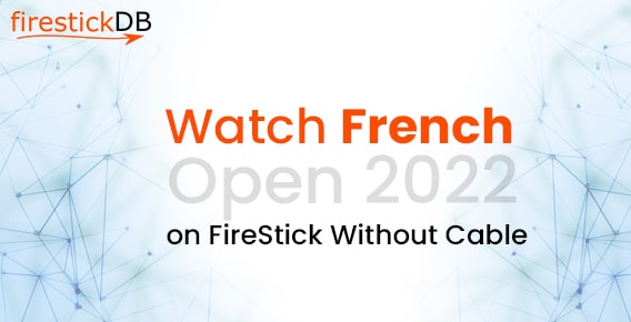 Watch French Open 2022 on FireStick Without Cable