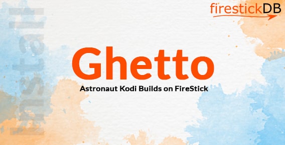 Install Ghetto Astronaut Kodi Builds on Your FireStick