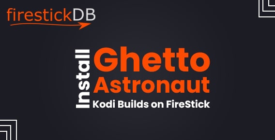 Install Ghetto Astronaut Kodi Builds on Your Firestick